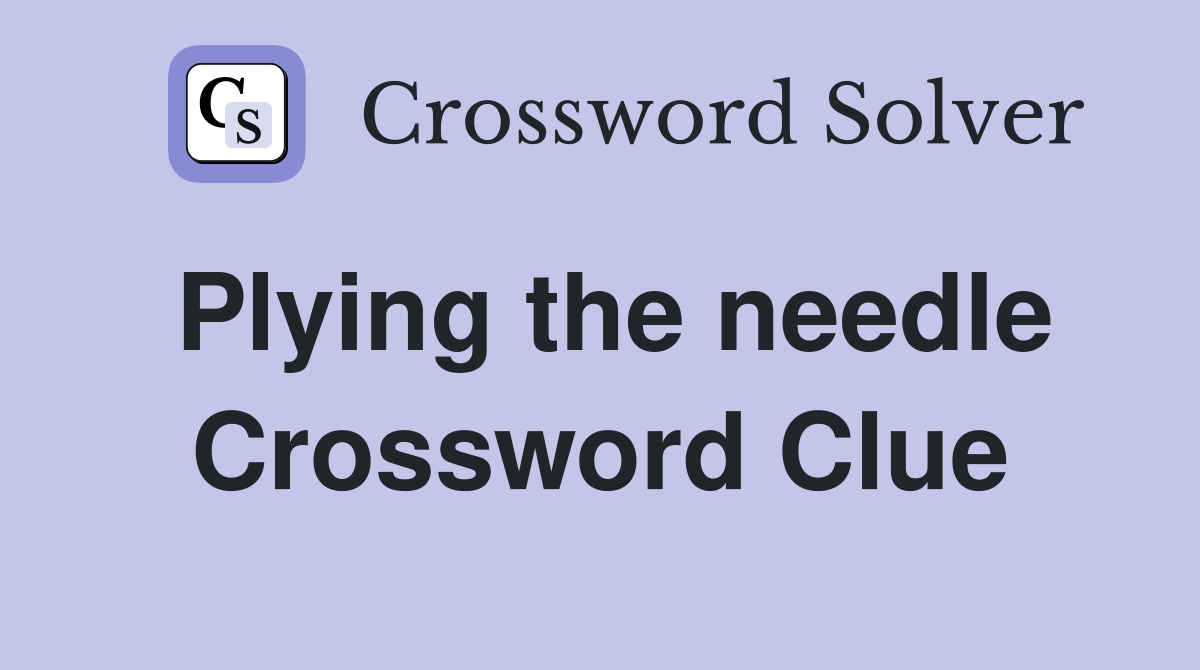 Plying the needle Crossword Clue Answers Crossword Solver